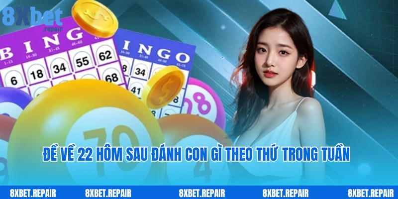 Đề về 22 hôm sau đánh con gì: Bật mí con số đề đẹp nhất 4 Bật mí đề về 22 hôm sau đánh con gì theo thứ trong tuần