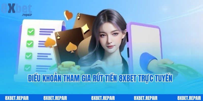 Rút tiền 8xbet: Các phương thức rút thưởng về tài khoản cá nhân 2 Điều khoản chung với thành viên tham gia thực hiện rút tiền 8xbet